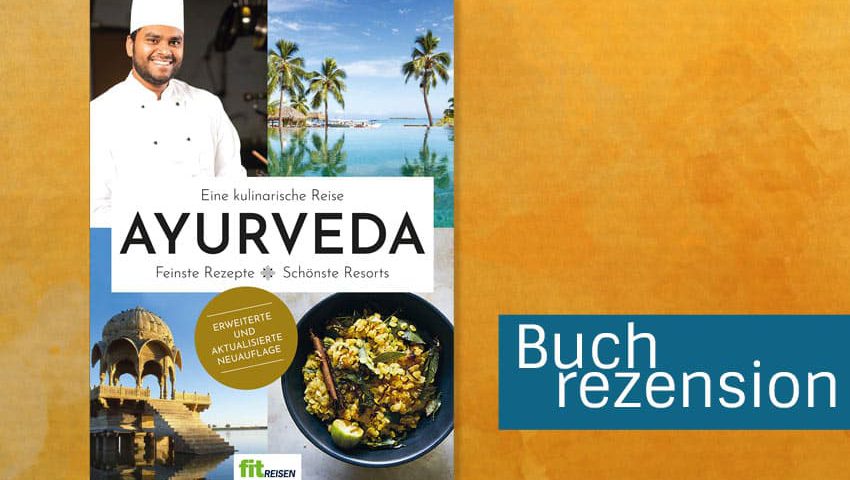 Das Ayurveda-Kochbuch von Fit Reisen: Eine kulinarische Reise. Feinste Rezepte - Schönste Resorts